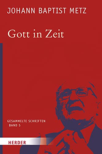 Johann Baptist Metz - Gesammelte Schriften: Gott in Zeit