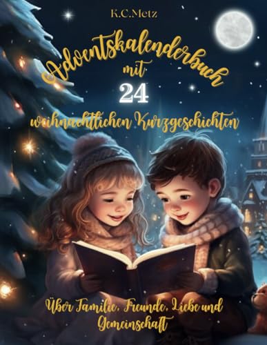 Adventskalenderbuch mit 24 weihnachtlichen Kurzgeschichten über Familie, Freunde, Liebe und Gemeinschaft: Vorlesebuch für die Adventszeit zum lesen lernen für Groß und Klein