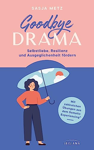 Goodbye Drama: Selbstliebe, Resilienz und Ausgeglichenheit fördern von Irisiana