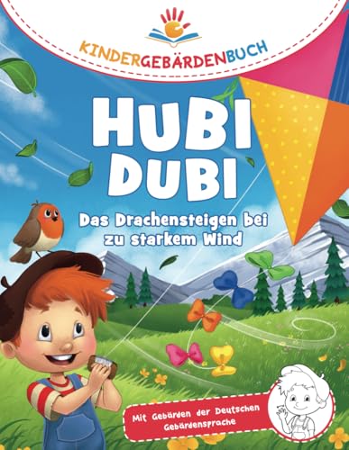 Hubi Dubi Kindergebärdenbuch Band 4 - Das Drachensteigen bei zu starkem Wind: Spielerisch und einfach Gebärden (DGS) lernen mit den Abenteuergeschichten von Hubi Dubi für Kinder ab 3 Jahren. von Independently published