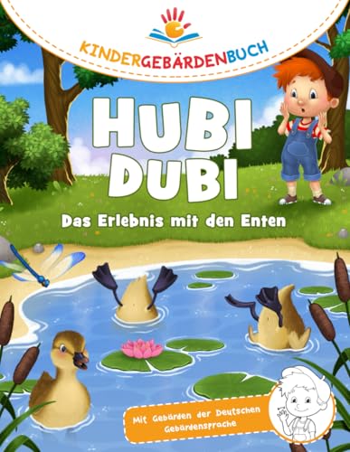 Hubi Dubi Kindergebärdenbuch Band 5 - Das Erlebnis mit den Enten: Spielerisch und einfach Gebärden (DGS) lernen mit den Abenteuergeschichten von Hubi Dubi für Kinder ab 3 Jahren.
