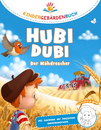 Hubi Dubi Kindergebärdenbuch Band 6 - Der Mähdrescher: Spielerisch und einfach Gebärden (DGS) lernen mit den Abenteuergeschichten von Hubi Dubi für Kinder ab 3 Jahren.