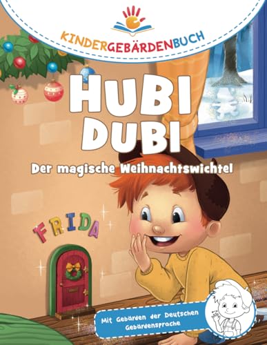 Hubi Dubi Kindergebärdenbuch Band 7 - Der magische Weihnachtswichtel: Spielerisch und einfach Gebärden (DGS) lernen mit den Abenteuergeschichten von Hubi Dubi für Kinder ab 3 Jahren. von Independently published