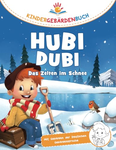 Hubi Dubi Kindergebärdenbuch Band 9 - Das Zelten im Schnee: Spielerisch und einfach Gebärden (DGS) lernen mit den Abenteuergeschichten von Hubi Dubi für Kinder ab 3 Jahren. von Independently published