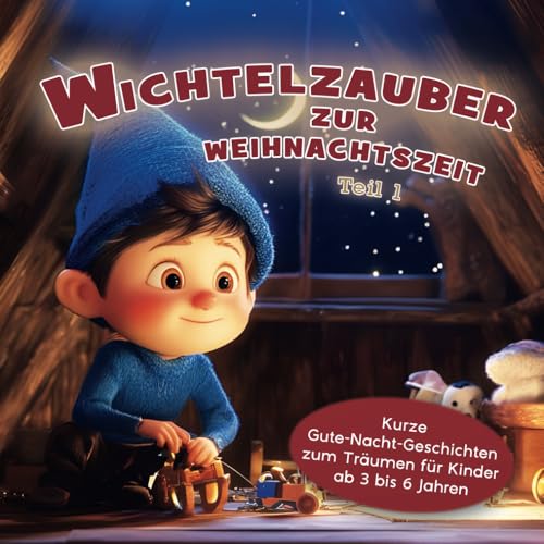 Wichtelzauber zur Weihnachtszeit: Kurze Gute-Nacht-Geschichten zum Träumen für Kinder ab 3 bis 6 Jahren Wichtelzauber zur Weihnachtszeit: Kurze Gute-Nacht-Geschichten zum Träumen für Kinder ab 3 bis 6 Jahren von Independently published