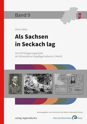 Als Sachsen in Seckach lag: Das NS-Verlagerungsprojekt der Schweinfurter Kugellagerindustrie 1944/45 (Beiträge zur Geschichte des Neckar-Odenwald-Kreises, Bd. 9)