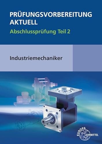 Prüfungsvorbereitung aktuell - Industriemechaniker/-in: Abschlussprüfung Teil 2 von Europa-Lehrmittel