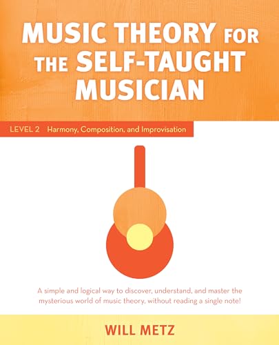 Music Theory for the Self-Taught Musician: Level 2: Harmony, Composition & Improvisation: A Simple and Logical Way to Discover, Understand, and Master ... Music Theory, without Reading a Single Note!