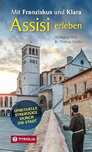 Mit Franziskus und Klara Assisi erleben: Spirituelle Streifzüge durch die Stadt. Ein besinnliches Reisehandbuch von Tyrolia Verlagsanstalt Gm