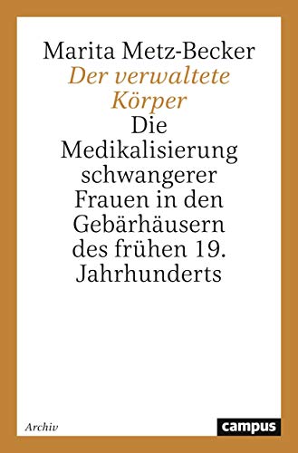 Der verwaltete Körper: Die Medikalisierung schwangerer Frauen in den Gebärhäusern des frühen 19. Jahrhunderts