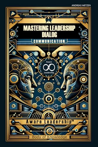 Mastering Leadership Dialog: Communication (Aware Leadership™ Body of Knowledge (BoK), Band 4)