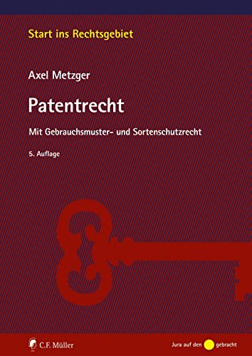 Patentrecht: Mit Gebrauchsmuster- und Sortenschutzrecht (Start ins Rechtsgebiet) von C.F. Müller