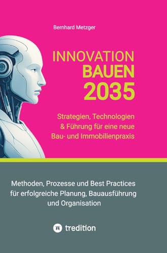 Innovation Bauen 2035: Strategien, Technologien & Führung für eine neue Bau- und Immobilienpraxis von tredition