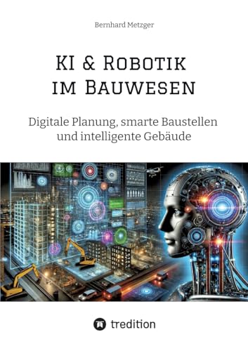 KI & Robotik im Bauwesen: Digitale Planung, smarte Baustellen und intelligente Gebäude KI & Robotik im Bauwesen: Digitale Planung, smarte Baustellen und intelligente Gebäude von SMART WORKS – Strategisches Wissen für Bau. Führung. Zukunft.
