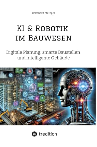 KI & Robotik im Bauwesen: Digitale Planung, smarte Baustellen und intelligente Gebäude KI & Robotik im Bauwesen: Digitale Planung, smarte Baustellen und intelligente Gebäude von SMART WORKS – Strategisches Wissen für Bau. Führung. Zukunft.