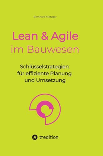 Lean & Agile im Bauwesen: Schlüsselstrategien für effiziente Planung und Umsetzung Lean & Agile im Bauwesen: Schlüsselstrategien für effiziente Planung und Umsetzung von SMART WORKS – Strategisches Wissen für Bau. Führung. Zukunft.