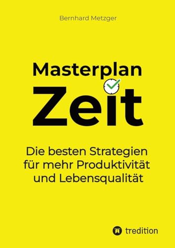 Masterplan Zeit: Die besten Strategien für mehr Produktivität und Lebensqualität Masterplan Zeit: Die besten Strategien für mehr Produktivität und Lebensqualität von SMART WORKS – Strategisches Wissen für Bau. Führung. Zukunft.