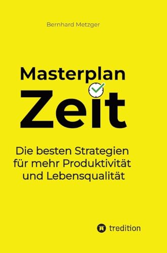 Masterplan Zeit: Die besten Strategien für mehr Produktivität und Lebensqualität Masterplan Zeit: Die besten Strategien für mehr Produktivität und Lebensqualität von SMART WORKS – Strategisches Wissen für Bau. Führung. Zukunft.