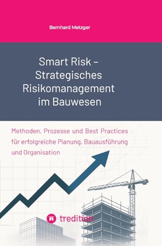 Smart Risk – Strategisches Risikomanagement im Bauwesen: Methoden, Prozesse und Best Practices für erfolgreiche Planung, Bauausführung und Organisation Smart Risk – Strategisches Risikomanagement im Bauwesen: Methoden, Prozesse und Best Practices für erfolgreiche Planung, Bauausführung und Organisation von SMART WORKS – Strategisches Wissen für Bau. Führung. Zukunft.