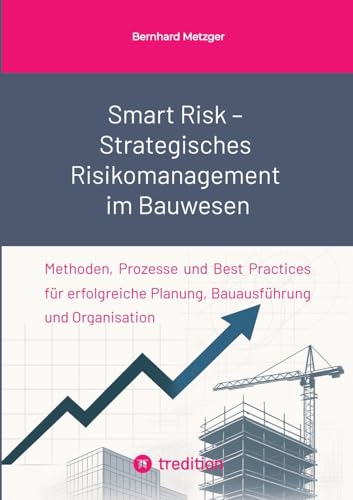 Smart Risk – Strategisches Risikomanagement im Bauwesen: Methoden, Prozesse und Best Practices für erfolgreiche Planung, Bauausführung und Organisation Smart Risk – Strategisches Risikomanagement im Bauwesen: Methoden, Prozesse und Best Practices für erfolgreiche Planung, Bauausführung und Organisation von SMART WORKS – Strategisches Wissen für Bau. Führung. Zukunft.