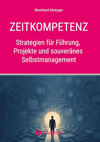 Zeitkompetenz: Strategien für Führung, Projekte und souveränes Selbstmanagement Zeitkompetenz: Strategien für Führung, Projekte und souveränes Selbstmanagement von SMART WORKS – Strategisches Wissen für Bau. Führung. Zukunft.