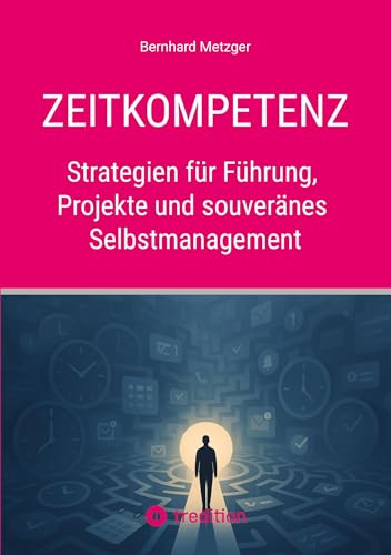 Zeitkompetenz: Strategien für Führung, Projekte und souveränes Selbstmanagement Zeitkompetenz: Strategien für Führung, Projekte und souveränes Selbstmanagement von SMART WORKS – Strategisches Wissen für Bau. Führung. Zukunft.