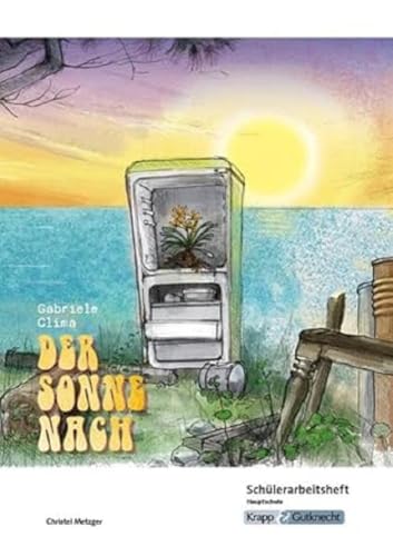 Der Sonne nach – Gabriele Clima – Schülerarbeitsheft– Hauptschule: Aufgaben, Arbeitsheft, Interpretation, Unterrichtsmaterialien, Heft (Literatur im Unterricht: Sekundarstufe I)