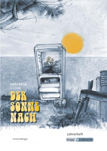 Der Sonne nach – Gabriele Clima – Lehrerheft – Realschule: Lösungen, Interpretation, Unterrichtsmaterialien, Heft (Literatur im Unterricht: Sekundarstufe I) von Krapp & Gutknecht Verlag