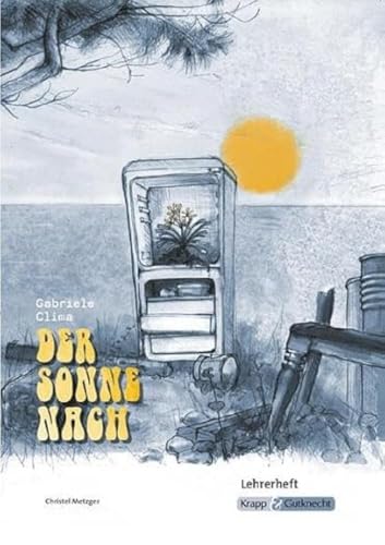 Der Sonne nach – Gabriele Clima – Lehrerheft – Realschule: Lösungen, Interpretation, Unterrichtsmaterialien, Heft (Literatur im Unterricht: Sekundarstufe I) Der Sonne nach – Gabriele Clima – Lehrerheft – Realschule: Lösungen, Interpretation, Unterrichtsmaterialien, Heft (Literatur im Unterricht: Sekundarstufe I)