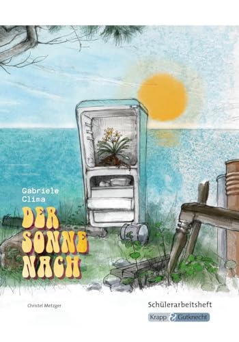 Der Sonne nach – Gabriele Clima – Schülerheft – Realschule: Arbeitsheft, Lernmittel, Interpretationsmaterialien, Heft (Literatur im Unterricht: Sekundarstufe I)