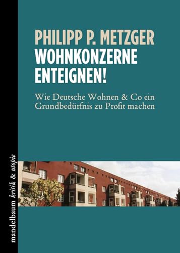 Wohnkonzerne enteignen!: Wie Deutsche Wohnen & Co ein Grundbedürfnis zu Profit machen (kritik & utopie) von Mandelbaum Verlag eG