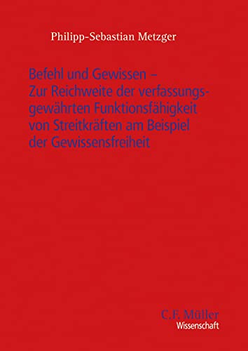 Befehl und Gewissen - Zur Reichweite der verfassungsgewährten Funktionsfähigkeit von Streitkräften am Beispiel der Gewissensfreiheit