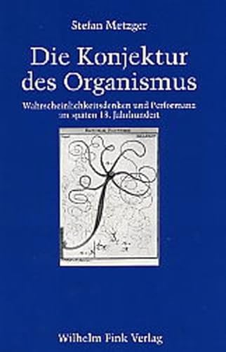 Die Konjektur des Organismus: Wahrscheinlichkeitsdenken und Performanz im späten 18. Jahrhundert von Fink Wilhelm GmbH + Co.KG