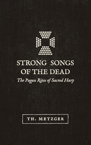 Strong Songs of the Dead: The Pagan Rites of Sacred Harp von Underworld Amusements