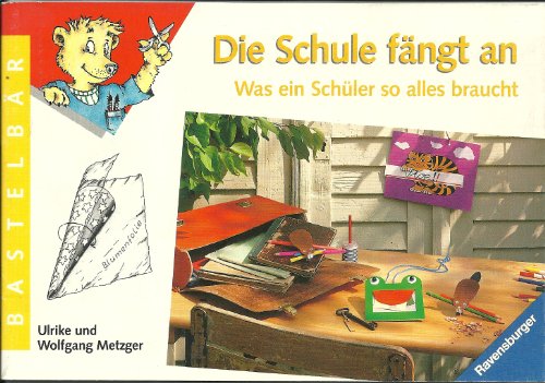 Die Schule fängt an: Was ein Schüler so alles braucht! (Ravensburger Bastelbär)