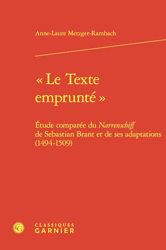 Le Texte Emprunte: Etude Comparee Du Narrenschiff de Sebastian Brant Et de Ses Adaptations (1494-1509) von Classiques Garnier
