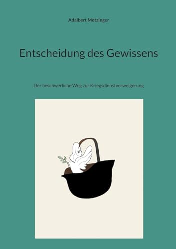 Entscheidung des Gewissens: Der beschwerliche Weg zur Kriegsdienstverweigerung von Books on Demand