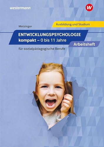 Entwicklungspsychologie kompakt für sozialpädagogische Berufe: 0 bis 11 Jahre Arbeitsheft Entwicklungspsychologie kompakt für sozialpädagogische Berufe: 0 bis 11 Jahre Arbeitsheft