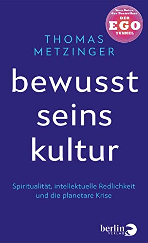 Bewusstseinskultur: Spiritualität, intellektuelle Redlichkeit und die planetare Krise | Vom Autor des Bestsellers »Der Ego-Tunnel« von Berlin Verlag