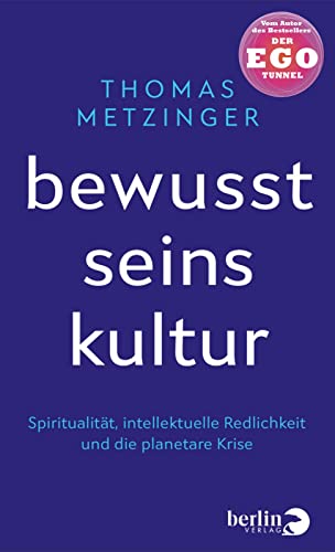 Bewusstseinskultur: Spiritualität, intellektuelle Redlichkeit und die planetare Krise | Für eine neue, redliche, bewusste und anständige Denkweise im ... Vom Autor des Bestsellers »Der Ego-Tunnel« von Berlin Verlag