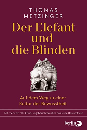 Der Elefant und die Blinden: Auf dem Weg zu einer Kultur der Bewusstheit | Mit mehr als 500 Erfahrungsberichten über das reine Bewusstsein von Berlin Verlag