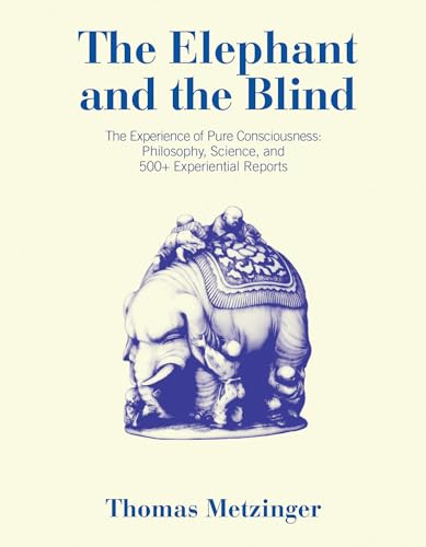 The Elephant and the Blind: The Experience of Pure Consciousness: Philosophy, Science, and 500+ Experiential Reports von MIT Press