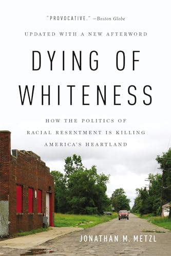 Dying of Whiteness: How the Politics of Racial Resentment Is Killing America's Heartland von Basic Books
