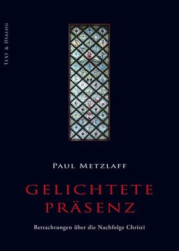 Gelichtete Präsenz: Betrachtungen über die Nachfolge Christi von Verlag Text & Dialog