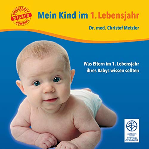 Mein Kind im 1. Lebensjahr: Was Eltern im 1. Lebensjahr ihres Babys wissen sollten (Kinderarzt-Wissen kompakt: Ratgeber für Eltern)