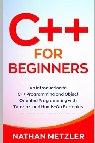 C++ for Beginners: An Introduction to C++ Programming and Object Oriented Programming with Tutorials and Hands-On Examples (Programming for Beginners) von Independently published
