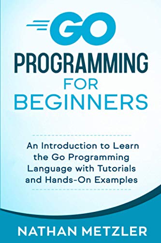 Go Programming for Beginners: An Introduction to Learn the Go Programming Language with Tutorials and Hands-On Examples von Independently Published