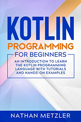 Kotlin Programming for Beginners: An Introduction to Learn the Kotlin Programming Language with Tutorials and Hands-On Examples von Independently published