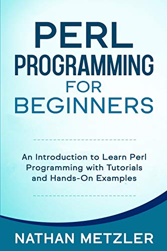 Perl Programming for Beginners: An Introduction to Learn Perl Programming with Tutorials and Hands-On Examples