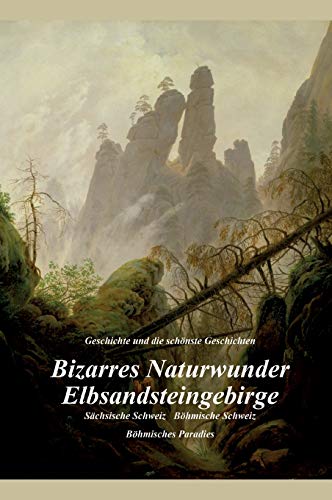 Bizarres Naturwunder Elbsandsteingebirge: Sächsische Schweiz Böhmische Schweiz Böhmisches Paradies